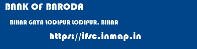 BANK OF BARODA  BIHAR GAYA LODIPUR LODIPUR, BIHAR  ifsc code